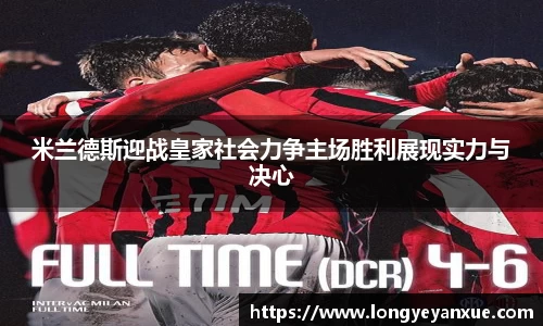 米兰德斯迎战皇家社会力争主场胜利展现实力与决心
