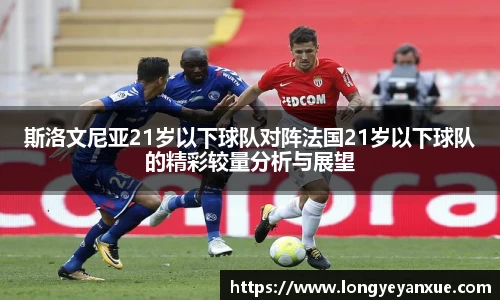 斯洛文尼亚21岁以下球队对阵法国21岁以下球队的精彩较量分析与展望